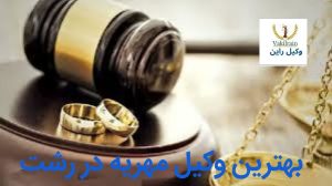 مجربترین وکیل مهریه در رشت،وکیل خوب برای پرونده مهریه در رشت